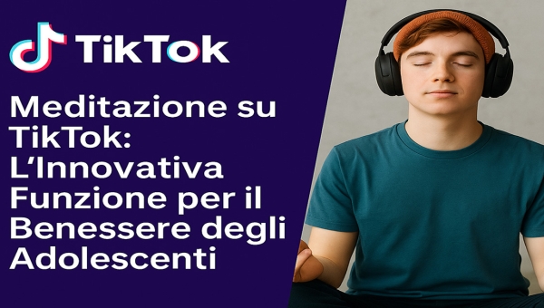 Meditazione su TikTok: Innovativa Funzione per il Benessere degli Adolescenti